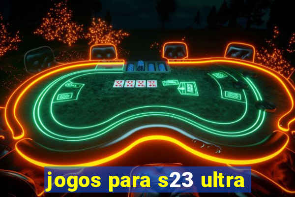 jogos para s23 ultra